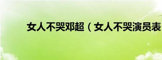 女人不哭邓超（女人不哭演员表）