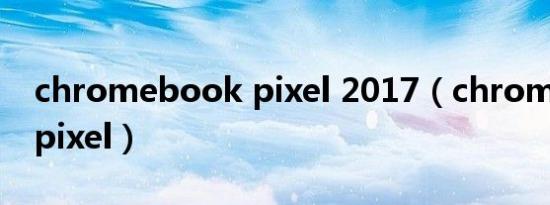 chromebook pixel 2017（chromebook pixel）