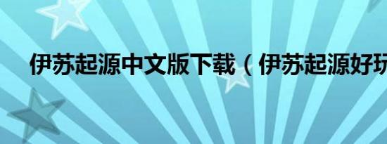 伊苏起源中文版下载（伊苏起源好玩吗）