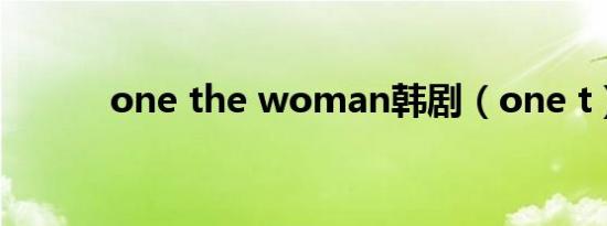 one the woman韩剧（one t）
