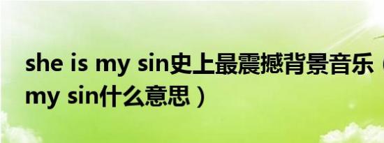 she is my sin史上最震撼背景音乐（she is my sin什么意思）