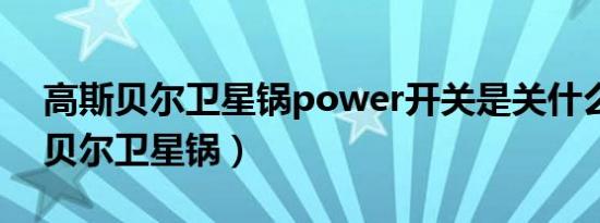 高斯贝尔卫星锅power开关是关什么（高斯贝尔卫星锅）