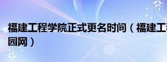 福建工程学院正式更名时间（福建工程学院校园网）