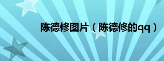 陈德修图片（陈德修的qq）