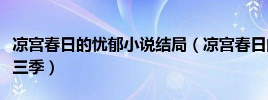 凉宫春日的忧郁小说结局（凉宫春日的忧郁第三季）
