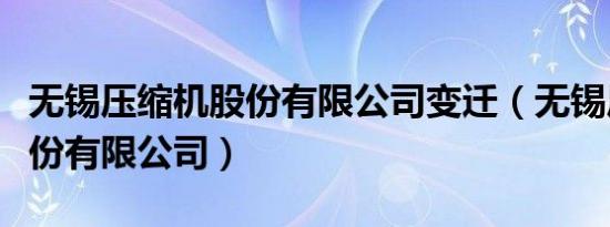 无锡压缩机股份有限公司变迁（无锡压缩机股份有限公司）