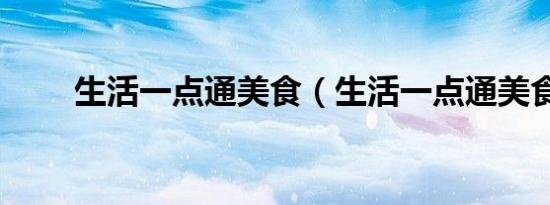 生活一点通美食（生活一点通美食）