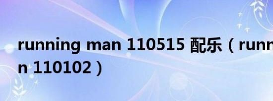 running man 110515 配乐（running man 110102）
