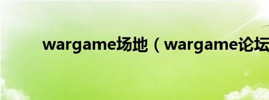 wargame场地（wargame论坛）