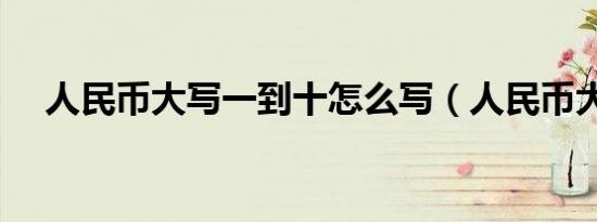 人民币大写一到十怎么写（人民币大系）