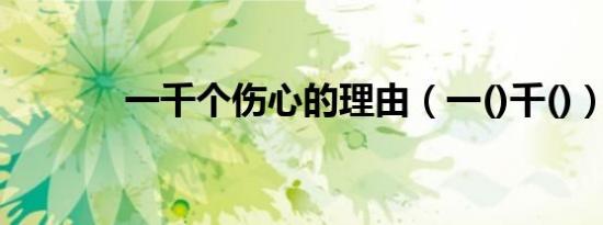一千个伤心的理由（一()千()）