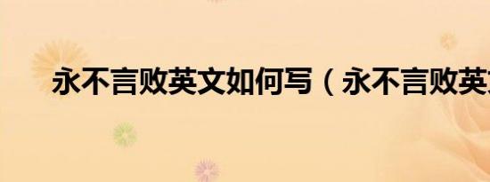 永不言败英文如何写（永不言败英文）