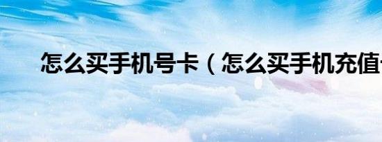 怎么买手机号卡（怎么买手机充值卡）