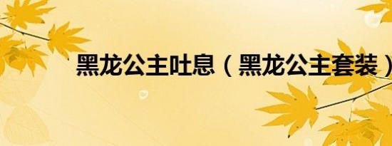 黑龙公主吐息（黑龙公主套装）