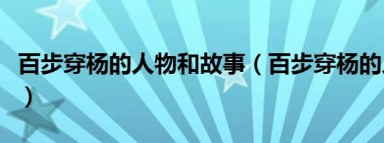 百步穿杨的人物和故事（百步穿杨的人物是谁）