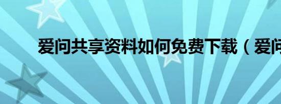 爱问共享资料如何免费下载（爱问）