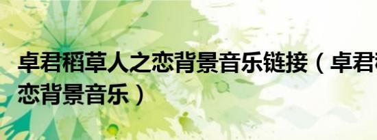 卓君稻草人之恋背景音乐链接（卓君稻草人之恋背景音乐）