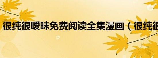 很纯很暧昧免费阅读全集漫画（很纯很暖昧）