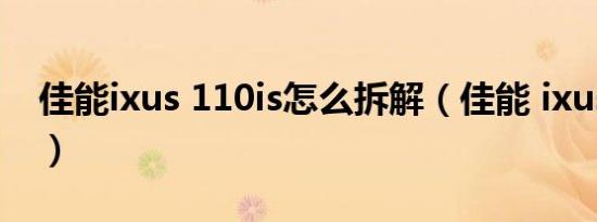 佳能ixus 110is怎么拆解（佳能 ixus 110 is）