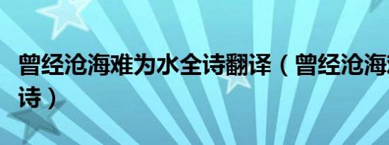 曾经沧海难为水全诗翻译（曾经沧海难为水全诗）