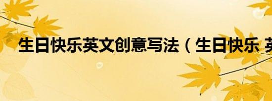 生日快乐英文创意写法（生日快乐 英文）