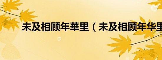 未及相顾年華里（未及相顾年华里）