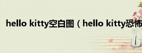 hello kitty空白图（hello kitty恐怖故事）