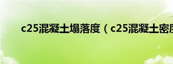 c25混凝土塌落度（c25混凝土密度）