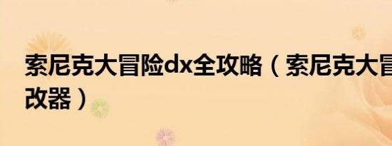 索尼克大冒险dx全攻略（索尼克大冒险dx修改器）