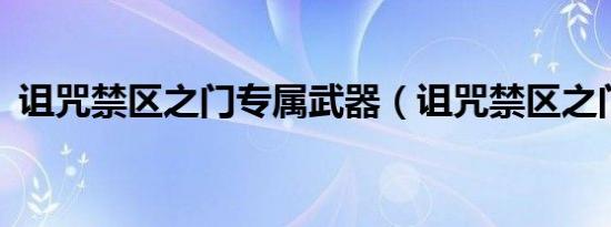 诅咒禁区之门专属武器（诅咒禁区之门1 3）