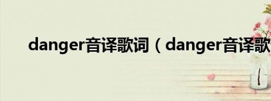 danger音译歌词（danger音译歌词）