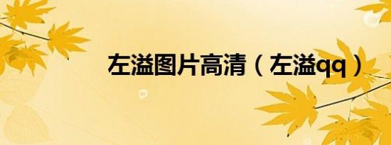 左溢图片高清（左溢qq）