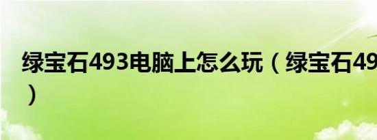 绿宝石493电脑上怎么玩（绿宝石493修改器）
