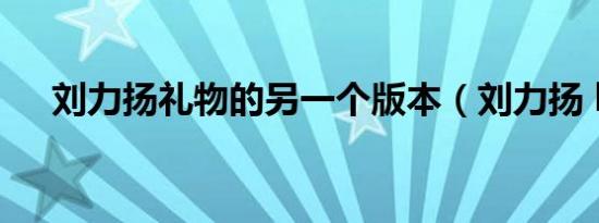 刘力扬礼物的另一个版本（刘力扬 les）