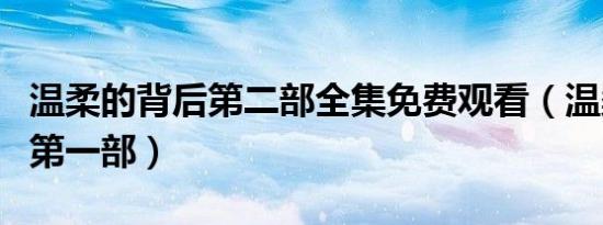 温柔的背后第二部全集免费观看（温柔的背后第一部）