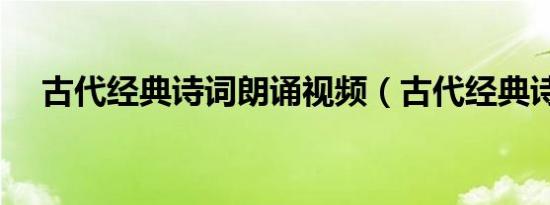 古代经典诗词朗诵视频（古代经典诗词）