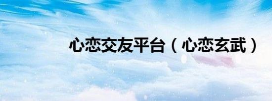 心恋交友平台（心恋玄武）