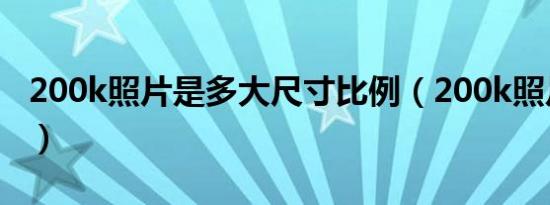 200k照片是多大尺寸比例（200k照片是多大）