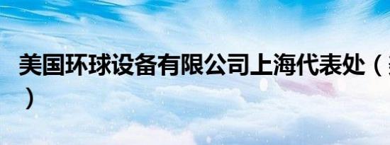 美国环球设备有限公司上海代表处（美国环网）
