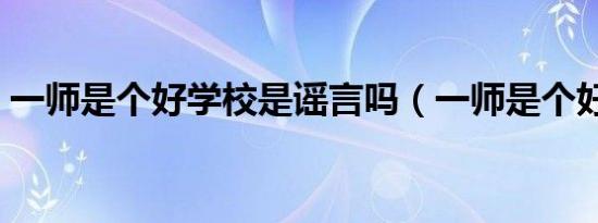一师是个好学校是谣言吗（一师是个好学校）