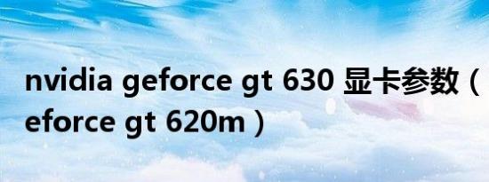 nvidia geforce gt 630 显卡参数（nvidia geforce gt 620m）
