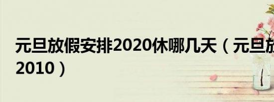元旦放假安排2020休哪几天（元旦放假安排 2010）