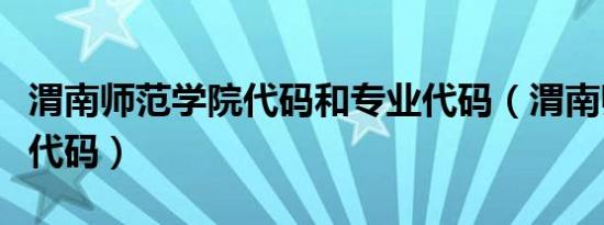 渭南师范学院代码和专业代码（渭南师范学院代码）