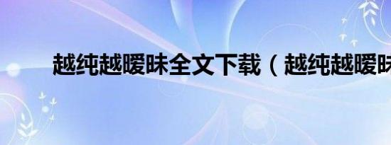 越纯越暧昧全文下载（越纯越暧昧）