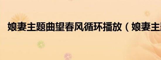 娘妻主题曲望春风循环播放（娘妻主题曲）