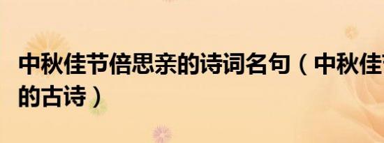 中秋佳节倍思亲的诗词名句（中秋佳节倍思亲的古诗）