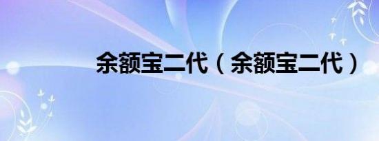 余额宝二代（余额宝二代）