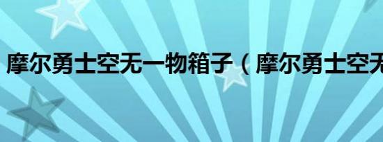 摩尔勇士空无一物箱子（摩尔勇士空无一物）