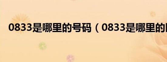 0833是哪里的号码（0833是哪里的区号）