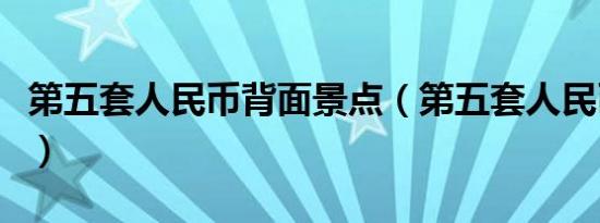 第五套人民币背面景点（第五套人民币价格表）